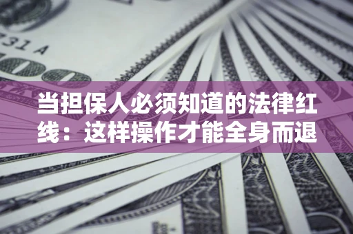 北京当担保人必须知道的法律红线：这样操作才能全身而退