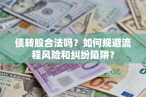 北京债转股合法吗？如何规避流程风险和纠纷陷阱？
