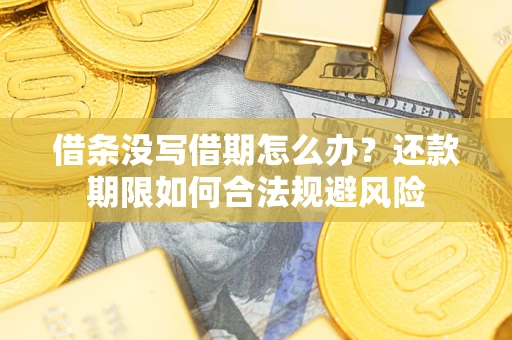 北京借条没写借期怎么办？还款期限如何合法规避风险